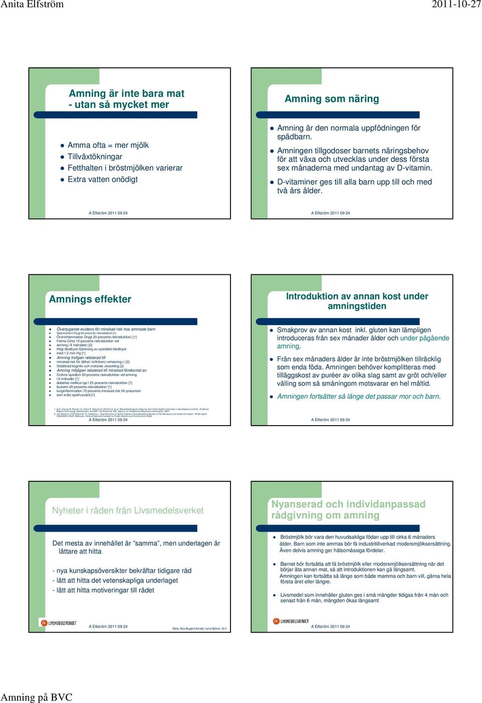 Amnings effekter Introduktion av annan kost under amningstiden Övertygande evidens för minskad risk hos ammade barn Gastroenterit Drygt 60 procents riskreduktion [1] Öroninflammation Drygt 20