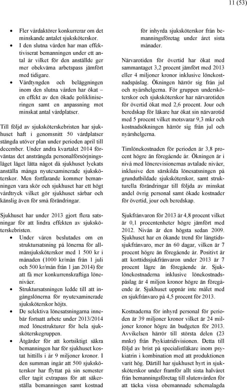 Vårdtyngden och beläggningen inom den slutna vården har ökat en effekt av den ökade polikliniseringen samt en anpassning mot minskat antal vårdplatser.