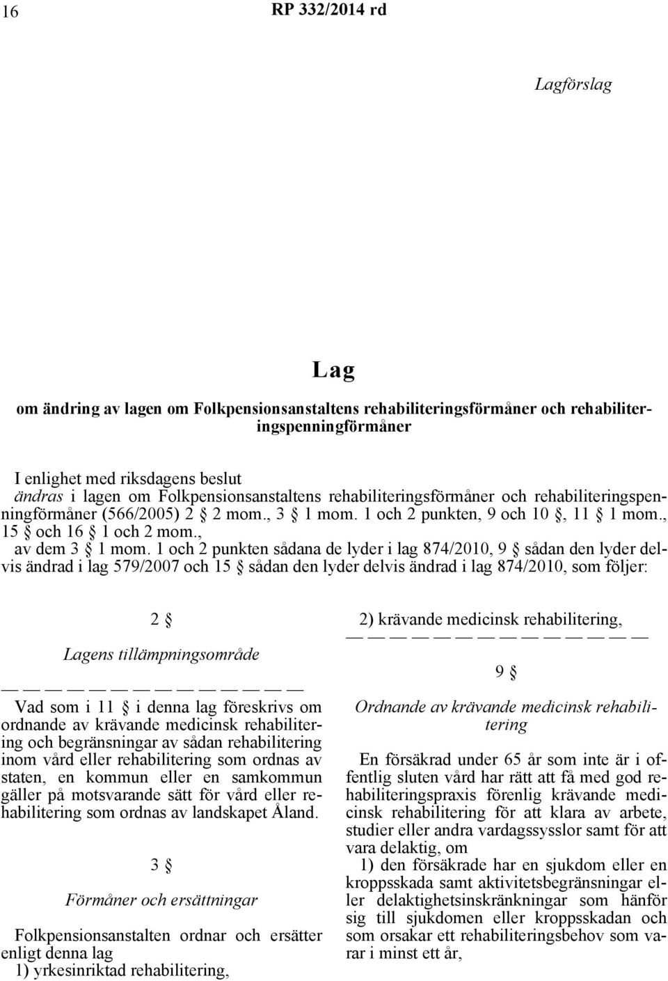 1 och 2 punkten sådana de lyder i lag 874/2010, 9 sådan den lyder delvis ändrad i lag 579/2007 och 15 sådan den lyder delvis ändrad i lag 874/2010, som följer: 2 Lagens tillämpningsområde Vad som i