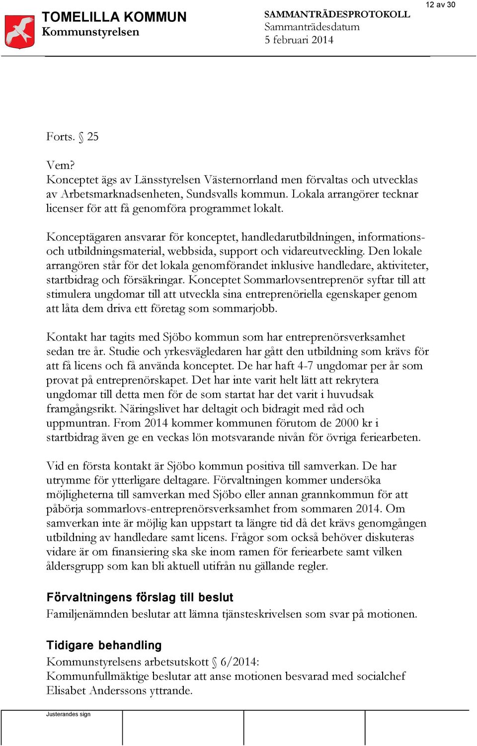 Konceptägaren ansvarar för konceptet, handledarutbildningen, informationsoch utbildningsmaterial, webbsida, support och vidareutveckling.