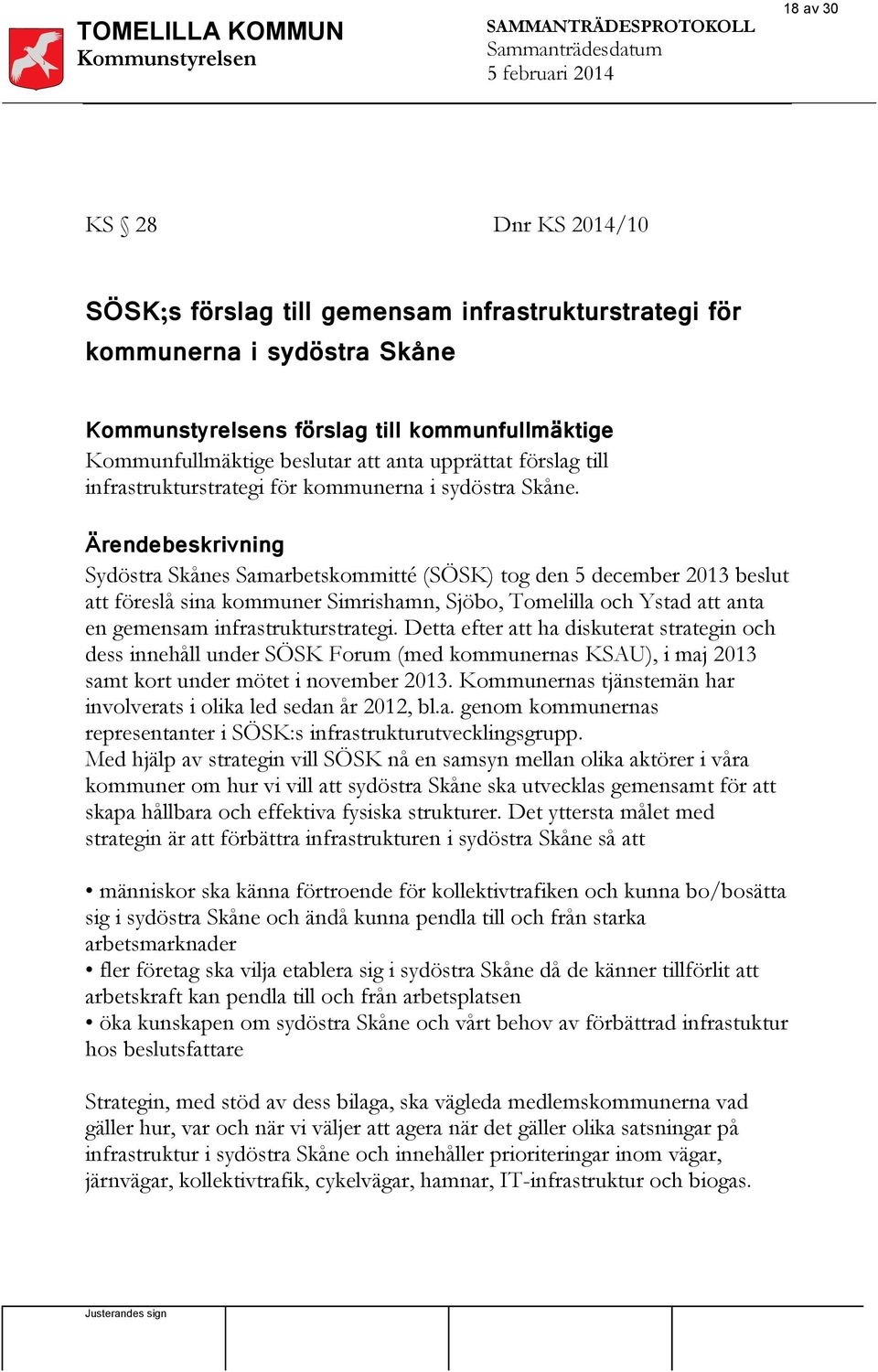 Ärendebeskrivning Sydöstra Skånes Samarbetskommitté (SÖSK) tog den 5 december 2013 beslut att föreslå sina kommuner Simrishamn, Sjöbo, Tomelilla och Ystad att anta en gemensam infrastrukturstrategi.
