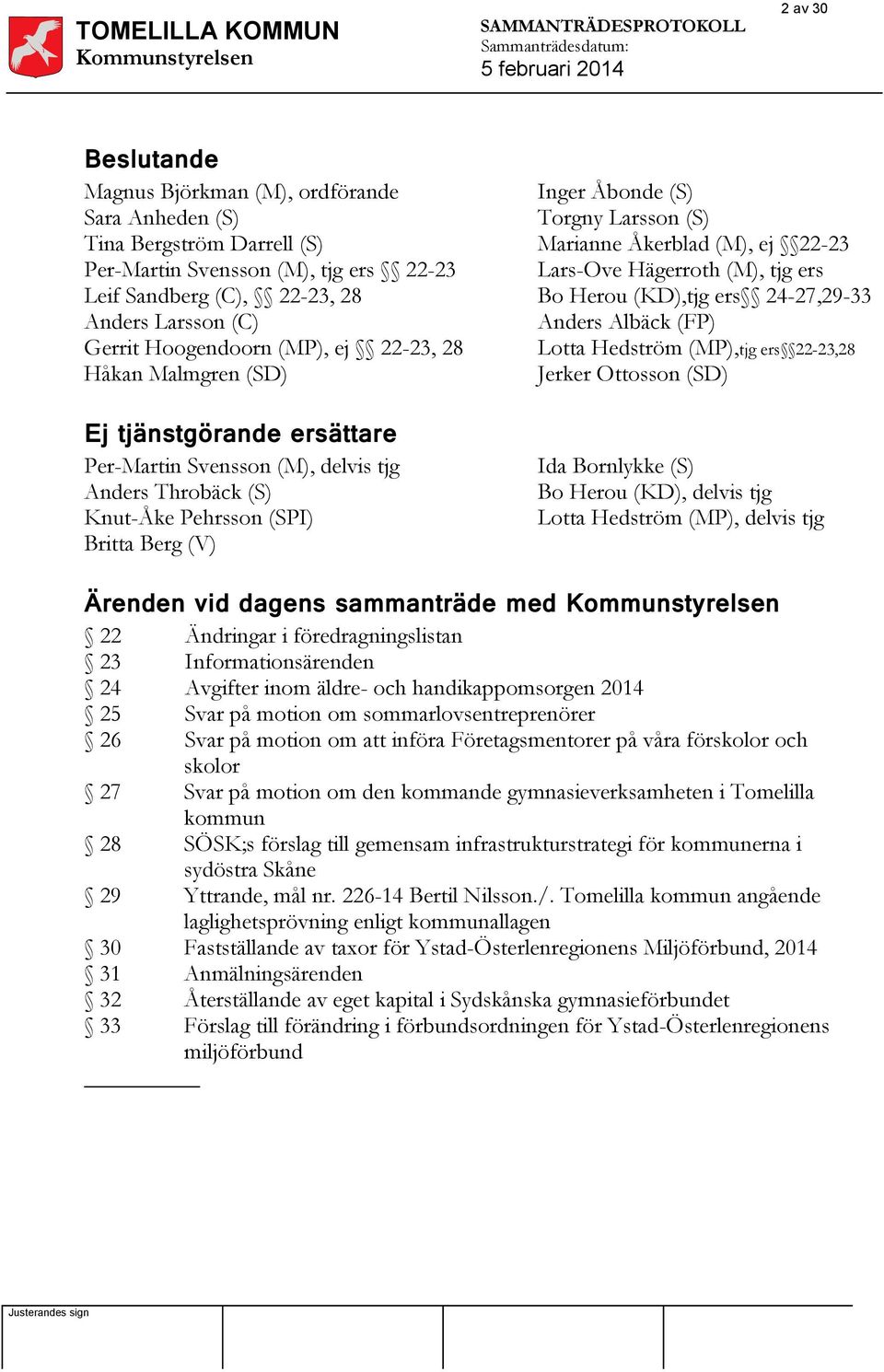 (MP),tjg ers 22-23,28 Håkan Malmgren (SD) Jerker Ottosson (SD) Ej tjänstgörande ersättare Per-Martin Svensson (M), delvis tjg Anders Throbäck (S) Knut-Åke Pehrsson (SPI) Britta Berg (V) Ida Bornlykke