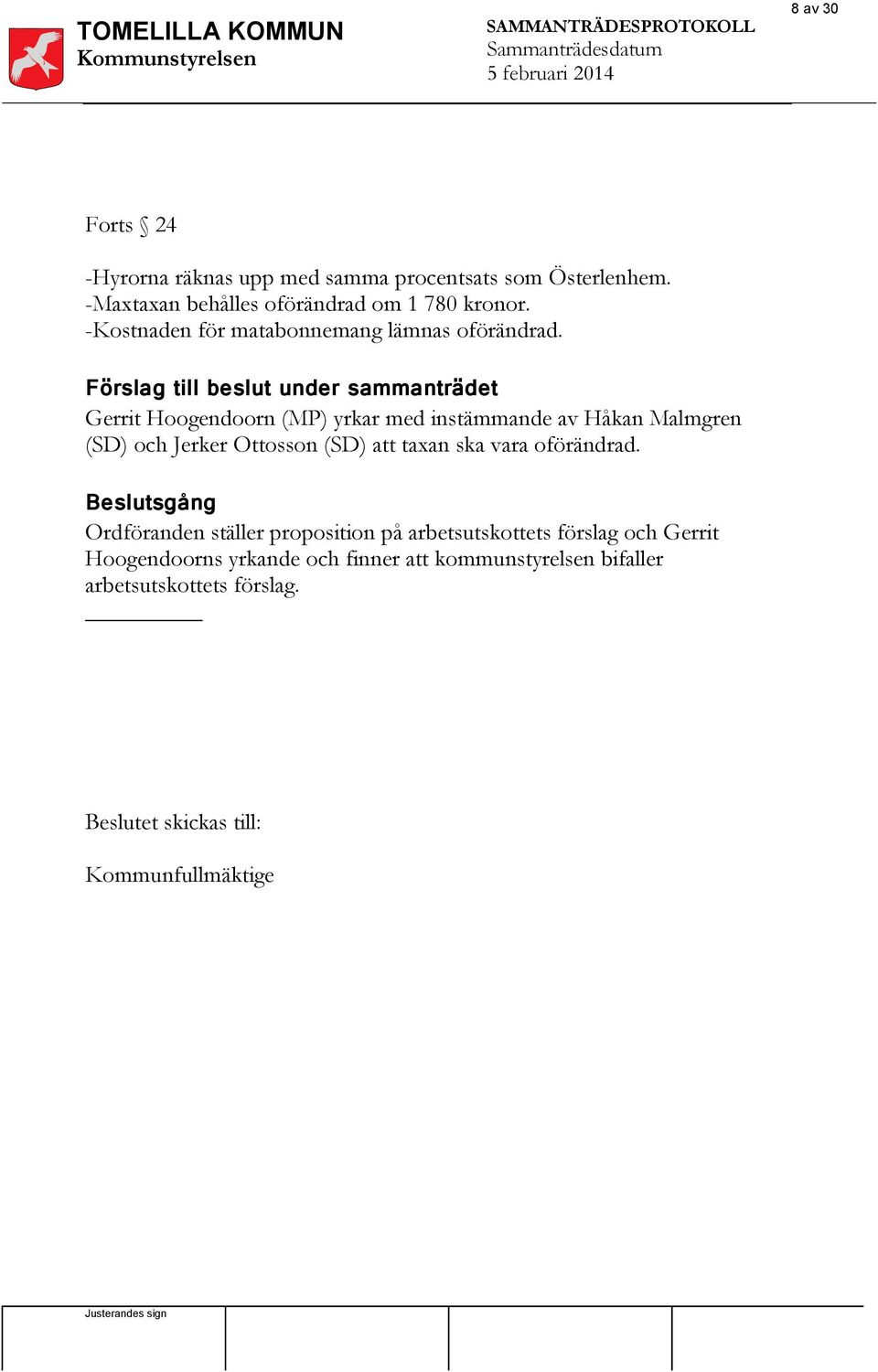 Förslag till beslut under sammanträdet Gerrit Hoogendoorn (MP) yrkar med instämmande av Håkan Malmgren (SD) och Jerker Ottosson (SD) att