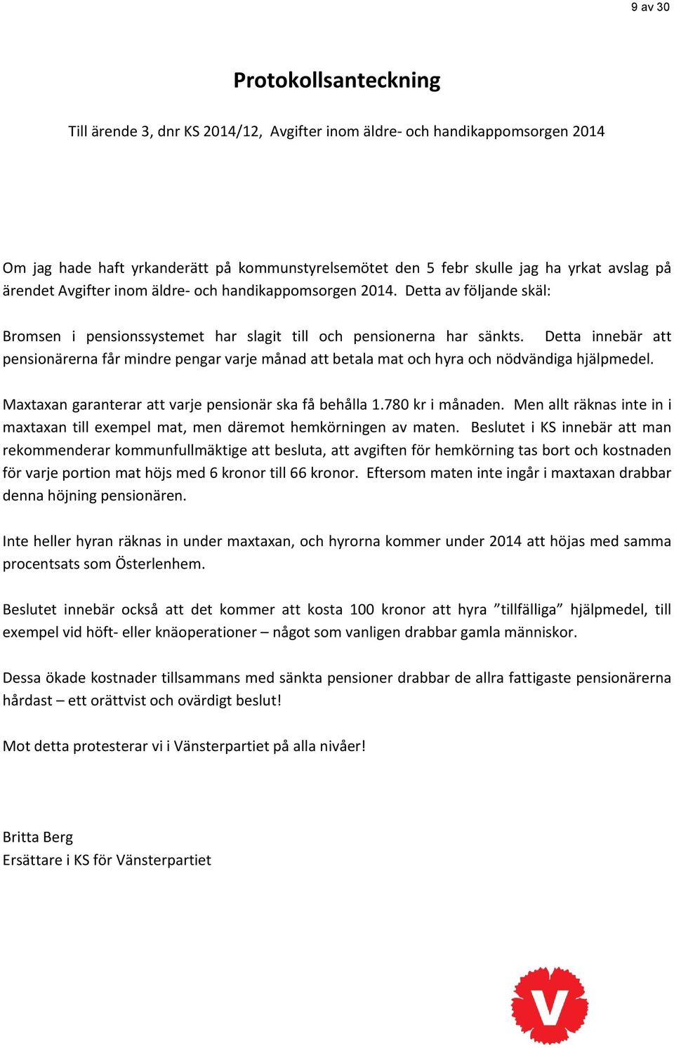 Detta innebär att pensionärerna får mindre pengar varje månad att betala mat och hyra och nödvändiga hjälpmedel. Maxtaxan garanterar att varje pensionär ska få behålla 1.780 kr i månaden.