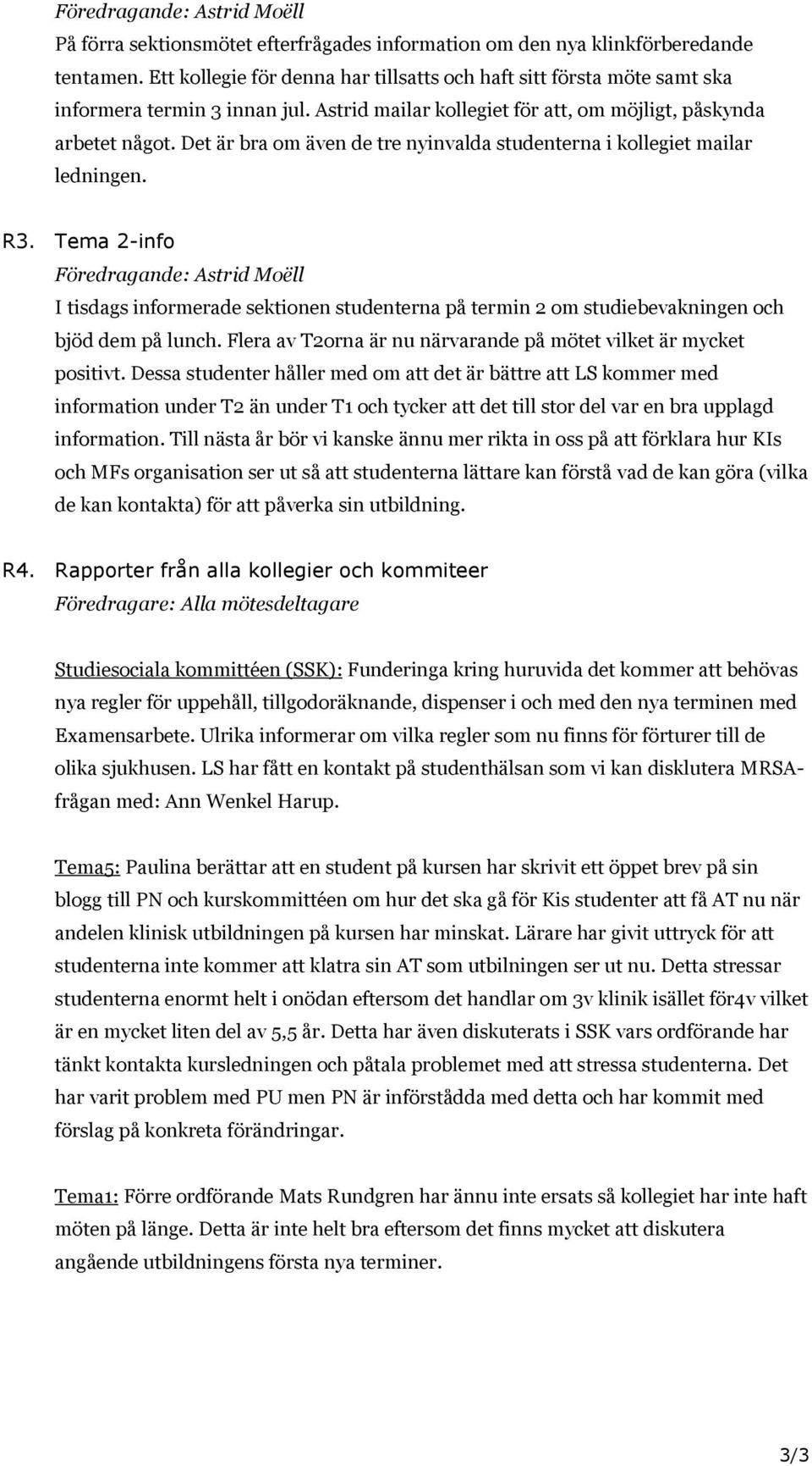 Tema 2-info I tisdags informerade sektionen studenterna på termin 2 om studiebevakningen och bjöd dem på lunch. Flera av T2orna är nu närvarande på mötet vilket är mycket positivt.