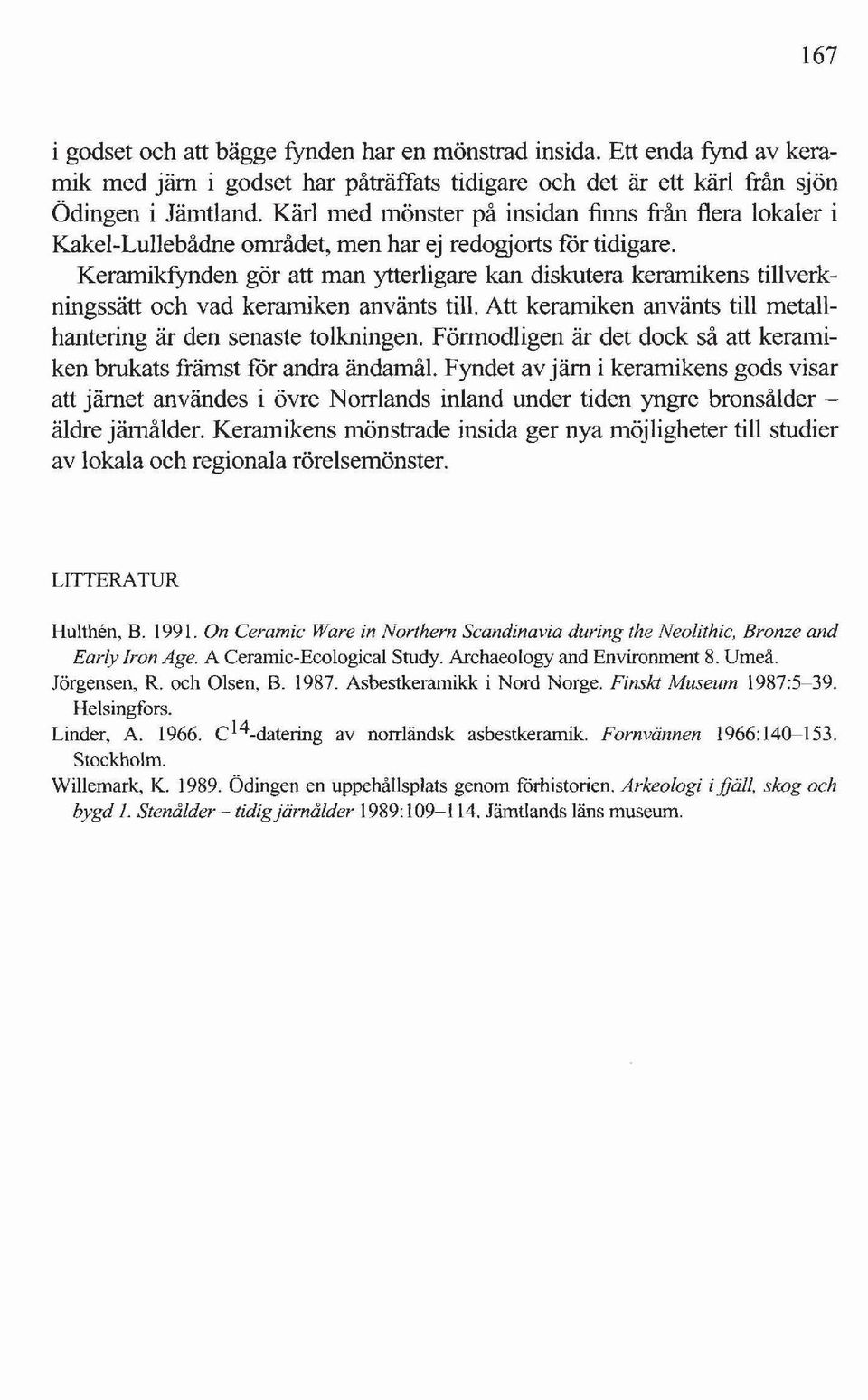 KeramikfYnden gör att man ytterligare kan diskutera keramikens tillverkningssätt och vad keramiken använts till. Att keramiken använts till metallhantering är den senaste tolkningen.