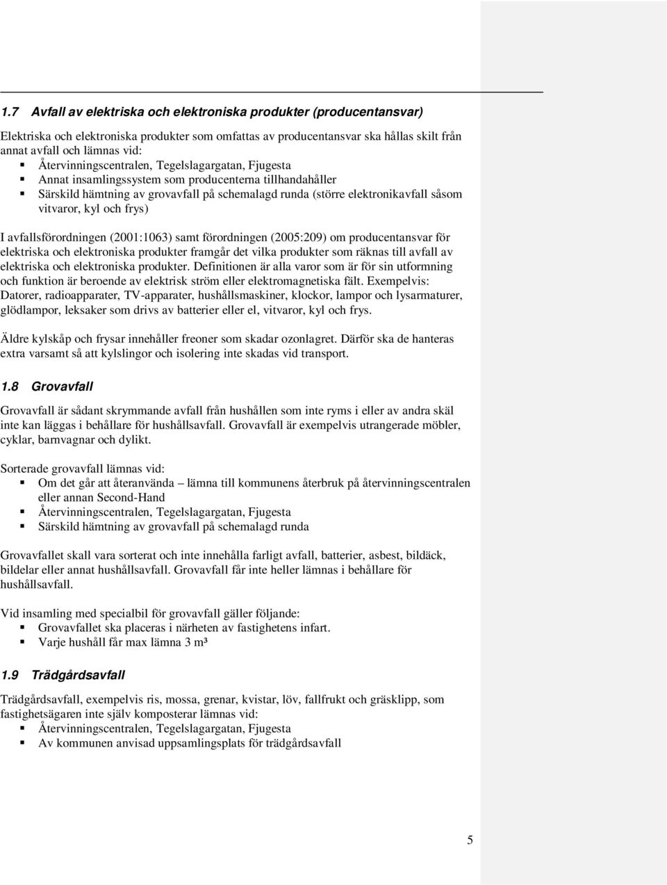 förordningen (2005:209) om producentansvar för elektriska och elektroniska produkter framgår det vilka produkter som räknas till avfall av elektriska och elektroniska produkter.