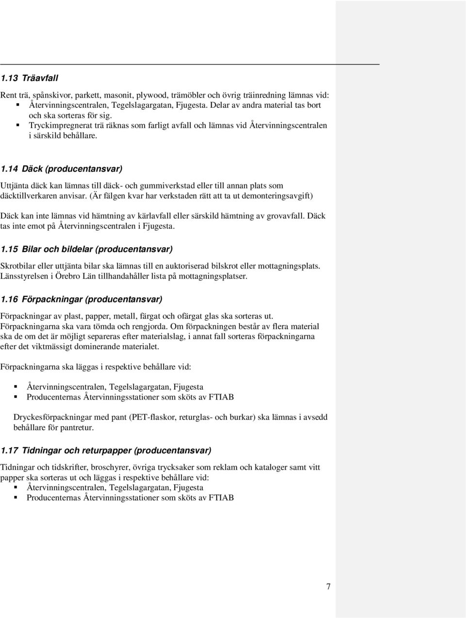 14 Däck (producentansvar) Uttjänta däck kan lämnas till däck- och gummiverkstad eller till annan plats som däcktillverkaren anvisar.