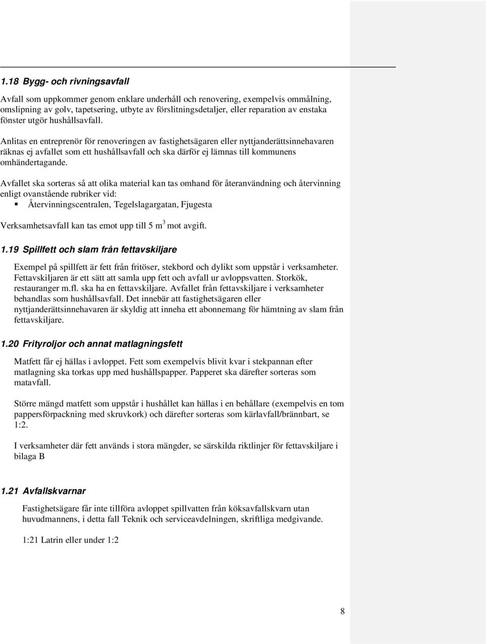 Anlitas en entreprenör för renoveringen av fastighetsägaren eller nyttjanderättsinnehavaren räknas ej avfallet som ett hushållsavfall och ska därför ej lämnas till kommunens omhändertagande.