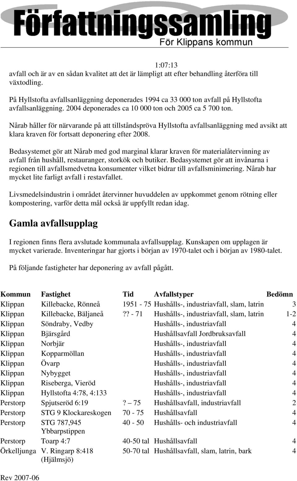 Nårab håller för närvarande på att tillståndspröva Hyllstofta avfallsanläggning med avsikt att klara kraven för fortsatt deponering efter 2008.