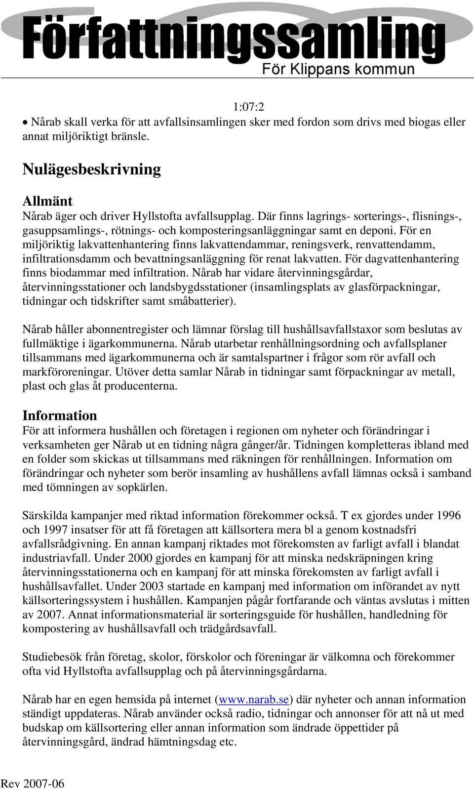 För en miljöriktig lakvattenhantering finns lakvattendammar, reningsverk, renvattendamm, infiltrationsdamm och bevattningsanläggning för renat lakvatten.