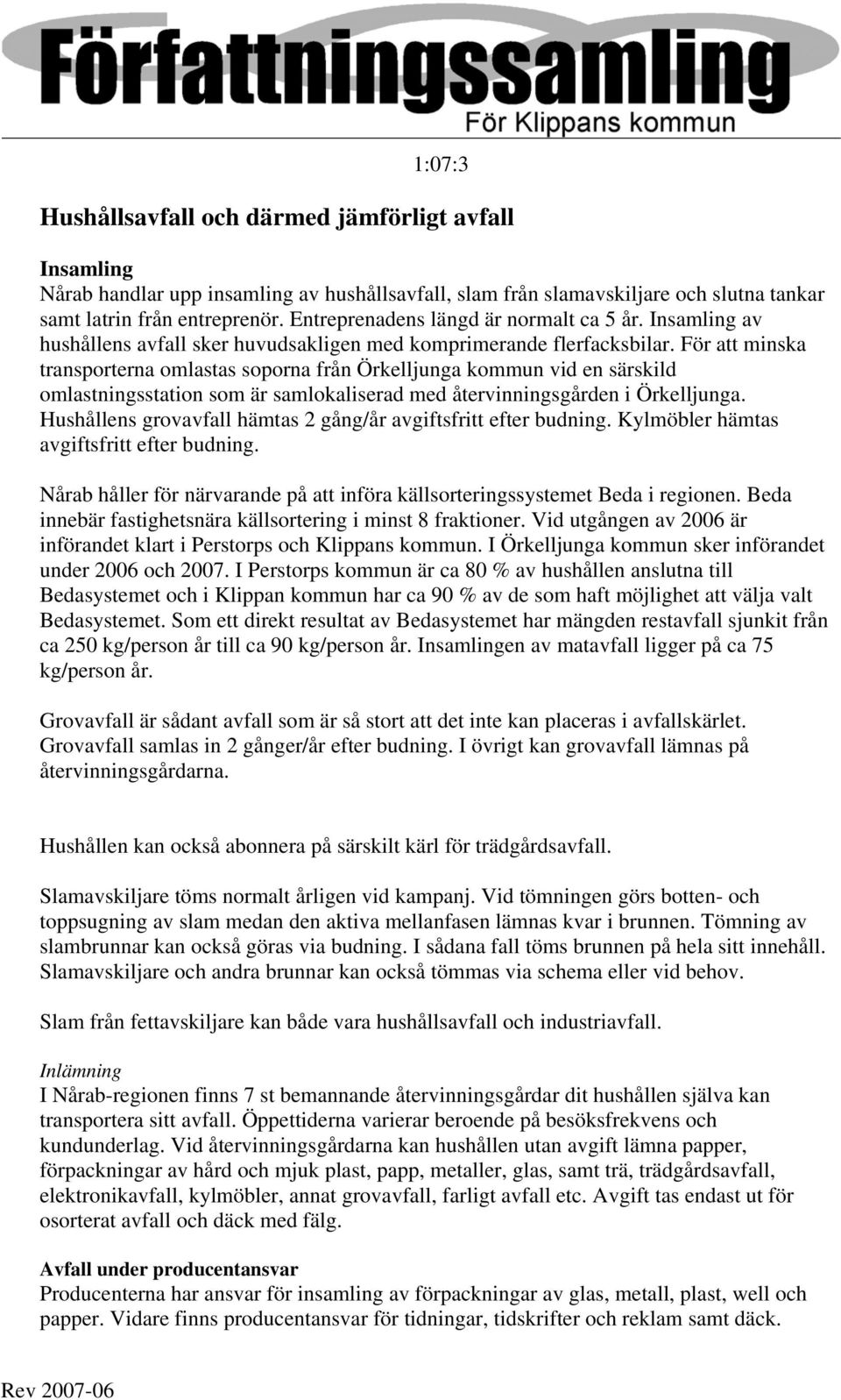 För att minska transporterna omlastas soporna från Örkelljunga kommun vid en särskild omlastningsstation som är samlokaliserad med återvinningsgården i Örkelljunga.