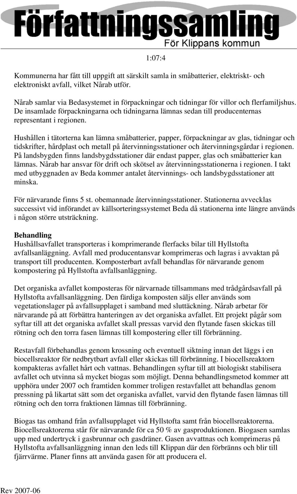 Hushållen i tätorterna kan lämna småbatterier, papper, förpackningar av glas, tidningar och tidskrifter, hårdplast och metall på återvinningsstationer och återvinningsgårdar i regionen.