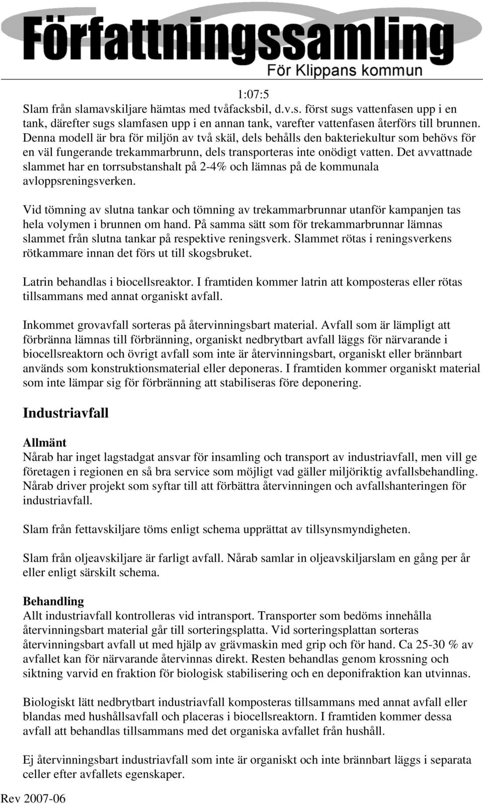 Det avvattnade slammet har en torrsubstanshalt på 2-4% och lämnas på de kommunala avloppsreningsverken.