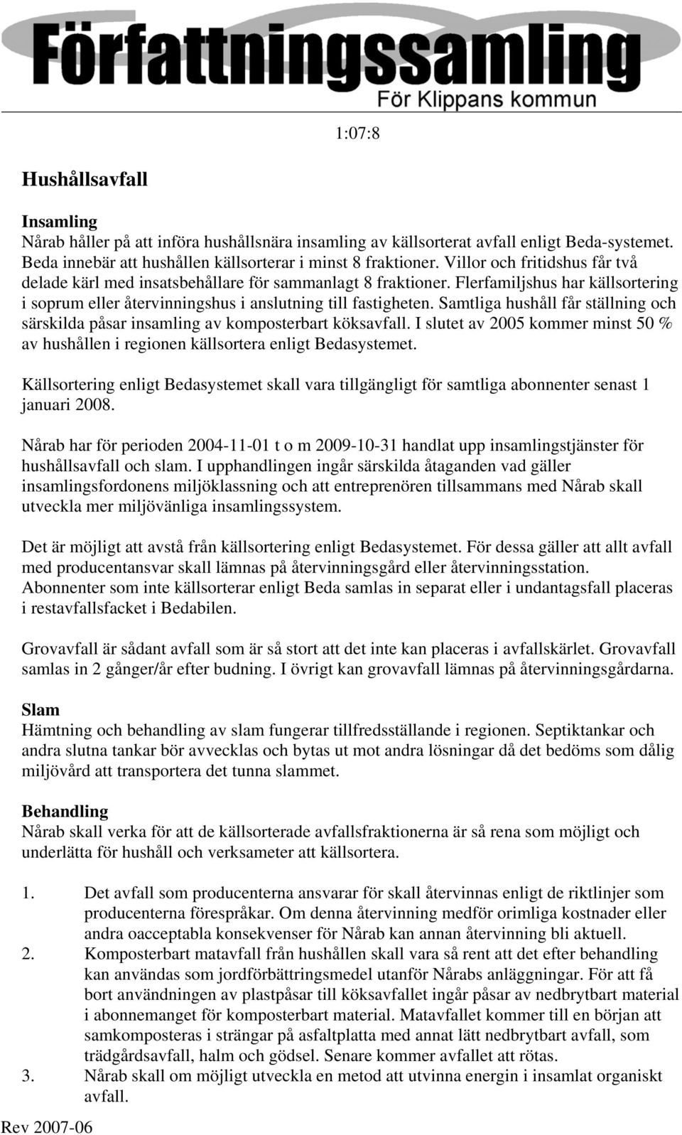 Samtliga hushåll får ställning och särskilda påsar insamling av komposterbart köksavfall. I slutet av 2005 kommer minst 50 % av hushållen i regionen källsortera enligt Bedasystemet.