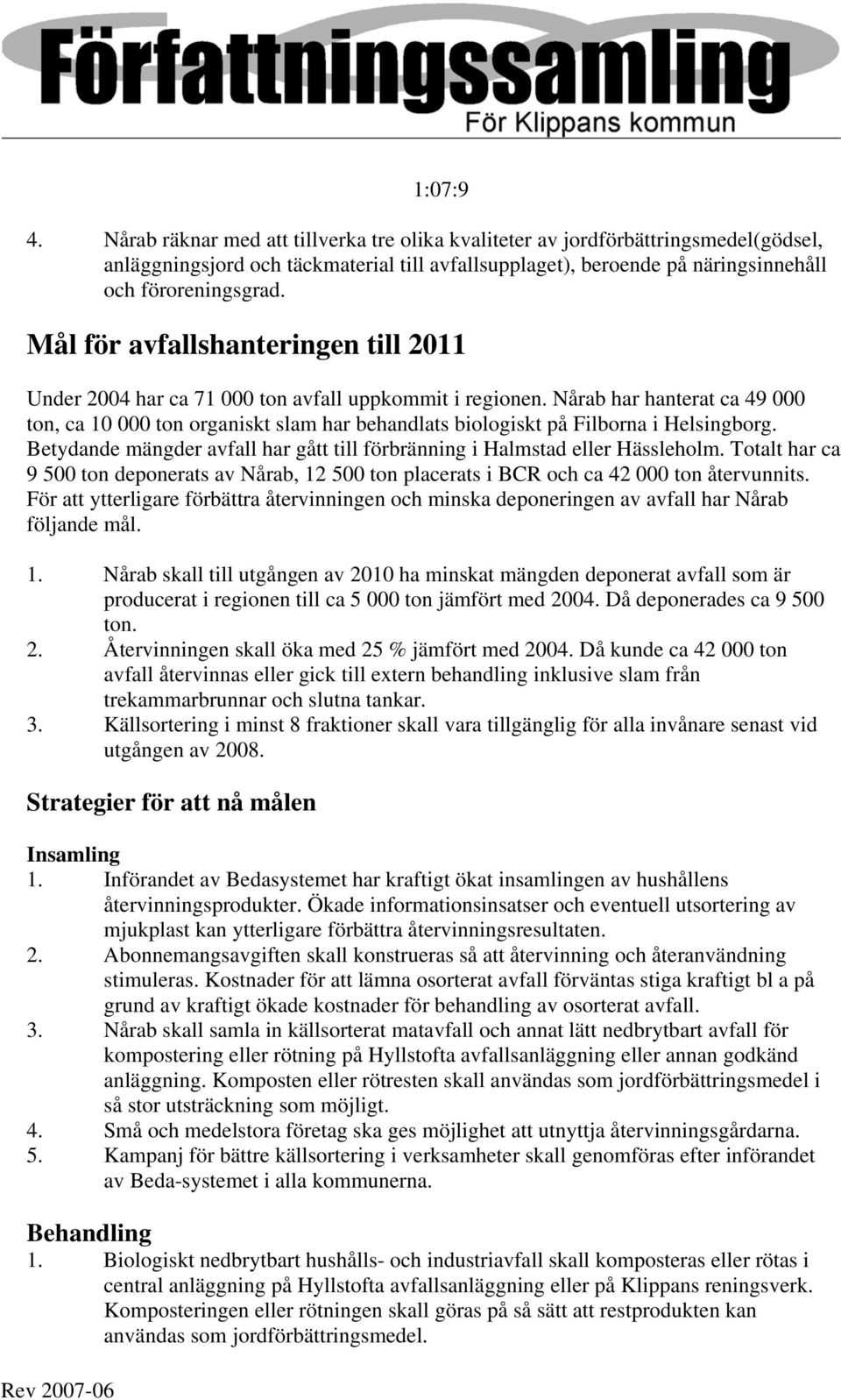 Nårab har hanterat ca 49 000 ton, ca 10 000 ton organiskt slam har behandlats biologiskt på Filborna i Helsingborg. Betydande mängder avfall har gått till förbränning i Halmstad eller Hässleholm.