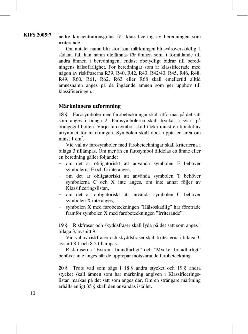 För beredningar som är klassificerade med någon av riskfraserna R39, R40, R42, R43, R42/43, R45, R46, R48, R49, R60, R61, R62, R63 eller R68 skall emellertid alltid ämnesnamn anges på de ingående