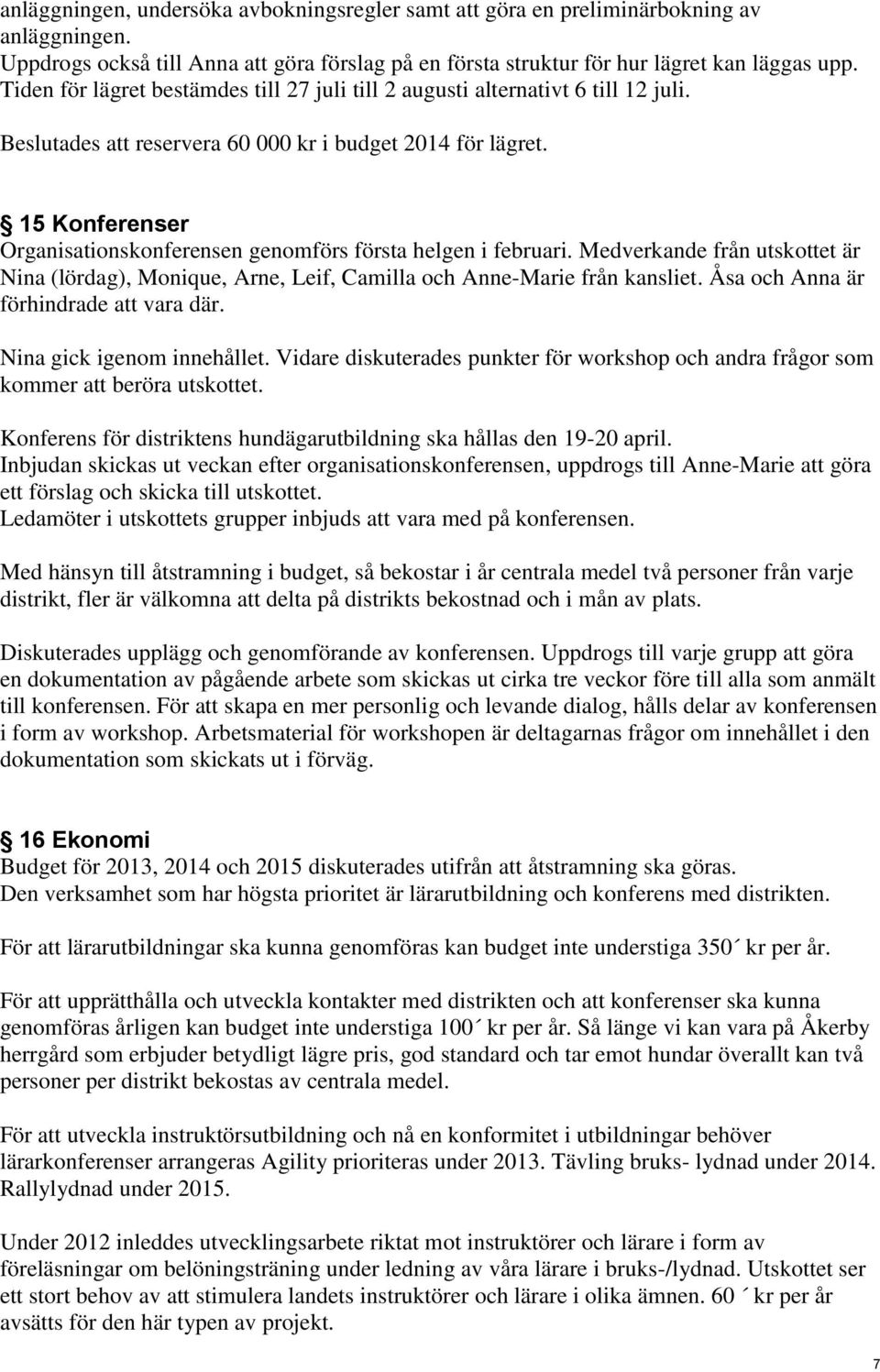 15 Konferenser Organisationskonferensen genomförs första helgen i februari. Medverkande från utskottet är Nina (lördag), Monique, Arne, Leif, Camilla och Anne-Marie från kansliet.