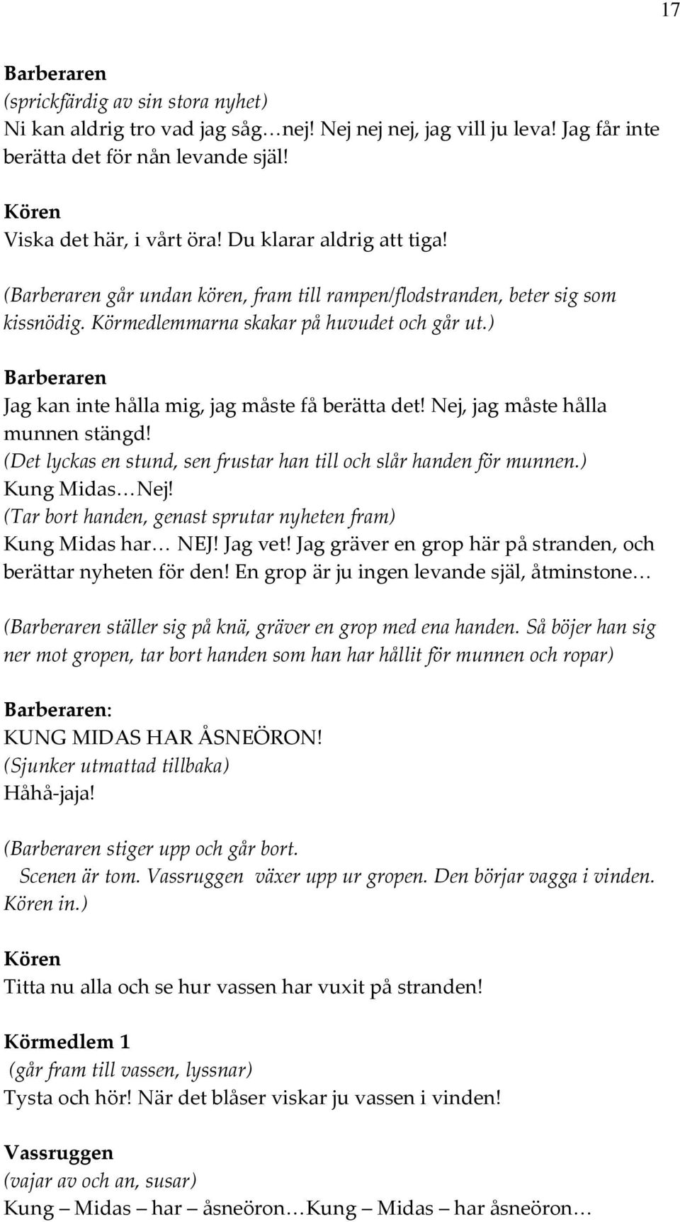 ) Barberaren Jag kan inte hålla mig, jag måste få berätta det! Nej, jag måste hålla munnen stängd! (Det lyckas en stund, sen frustar han till och slår handen för munnen.) Kung Nej!