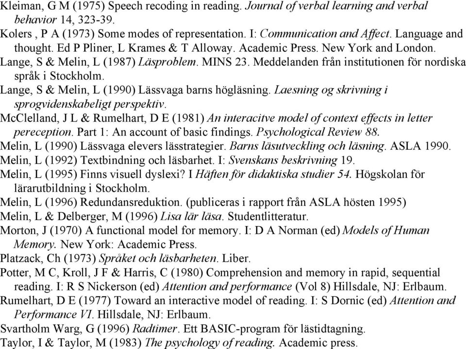 Meddelanden från institutionen för nordiska språk i Stockholm. Lange, S & Melin, L (1990) Lässvaga barns högläsning. Laesning og skrivning i sprogvidenskabeligt perspektiv.