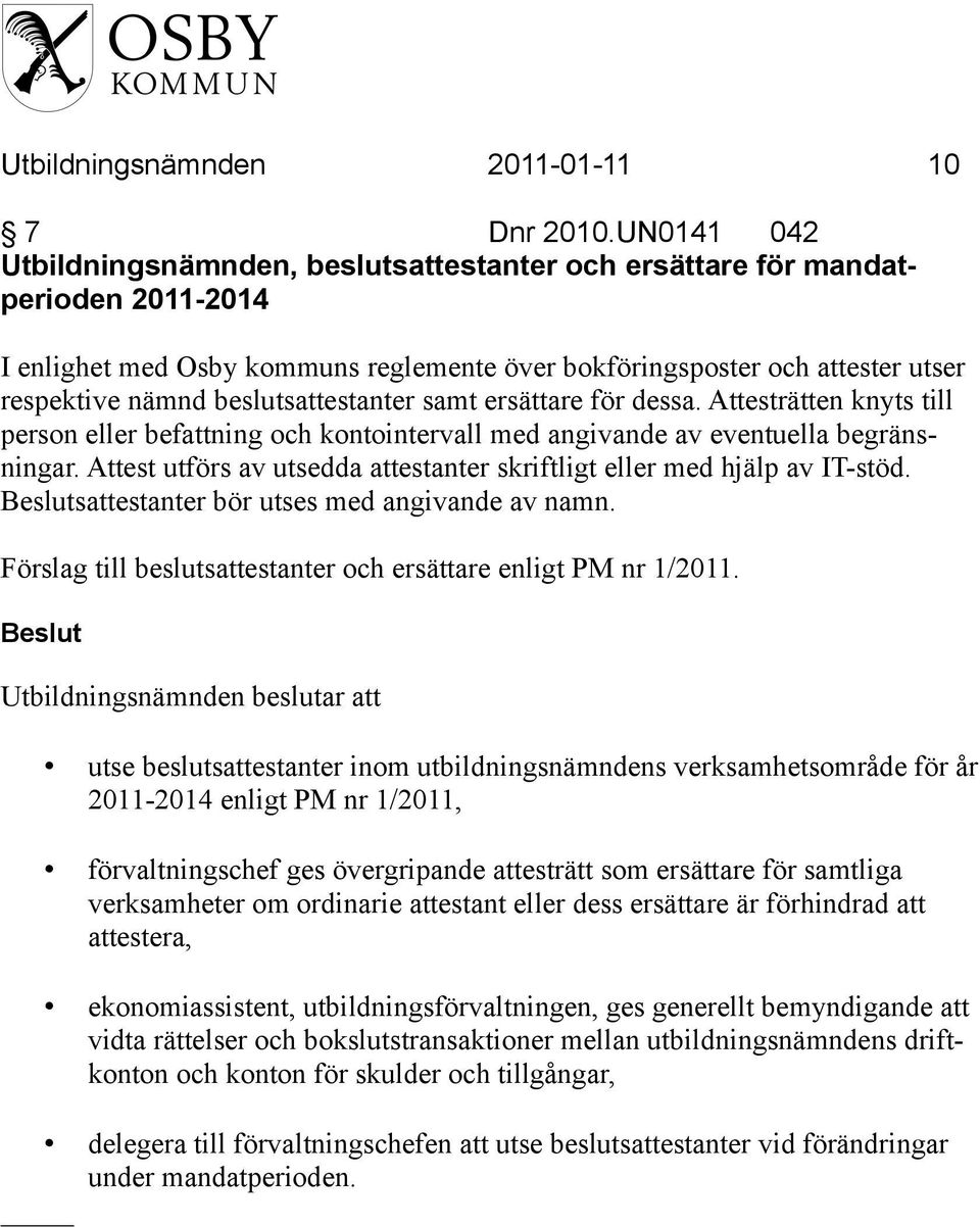 beslutsattestanter samt ersättare för dessa. Attesträtten knyts till person eller befattning och kontointervall med angivande av eventuella begränsningar.