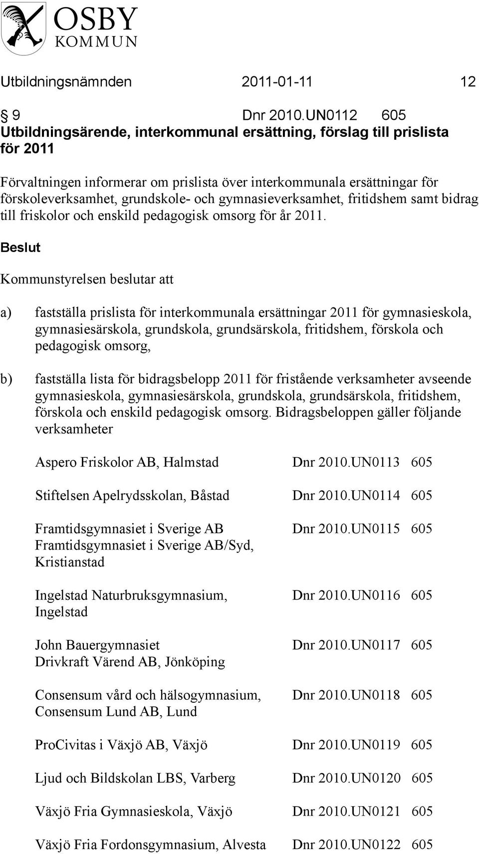 gymnasieverksamhet, fritidshem samt bidrag till friskolor och enskild pedagogisk omsorg för år 2011.