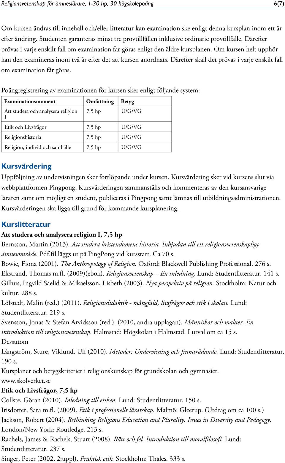 Om kursen helt upphör kan den examineras inom två år efter det att kursen anordnats. Därefter skall det prövas i varje enskilt fall om examination får göras.