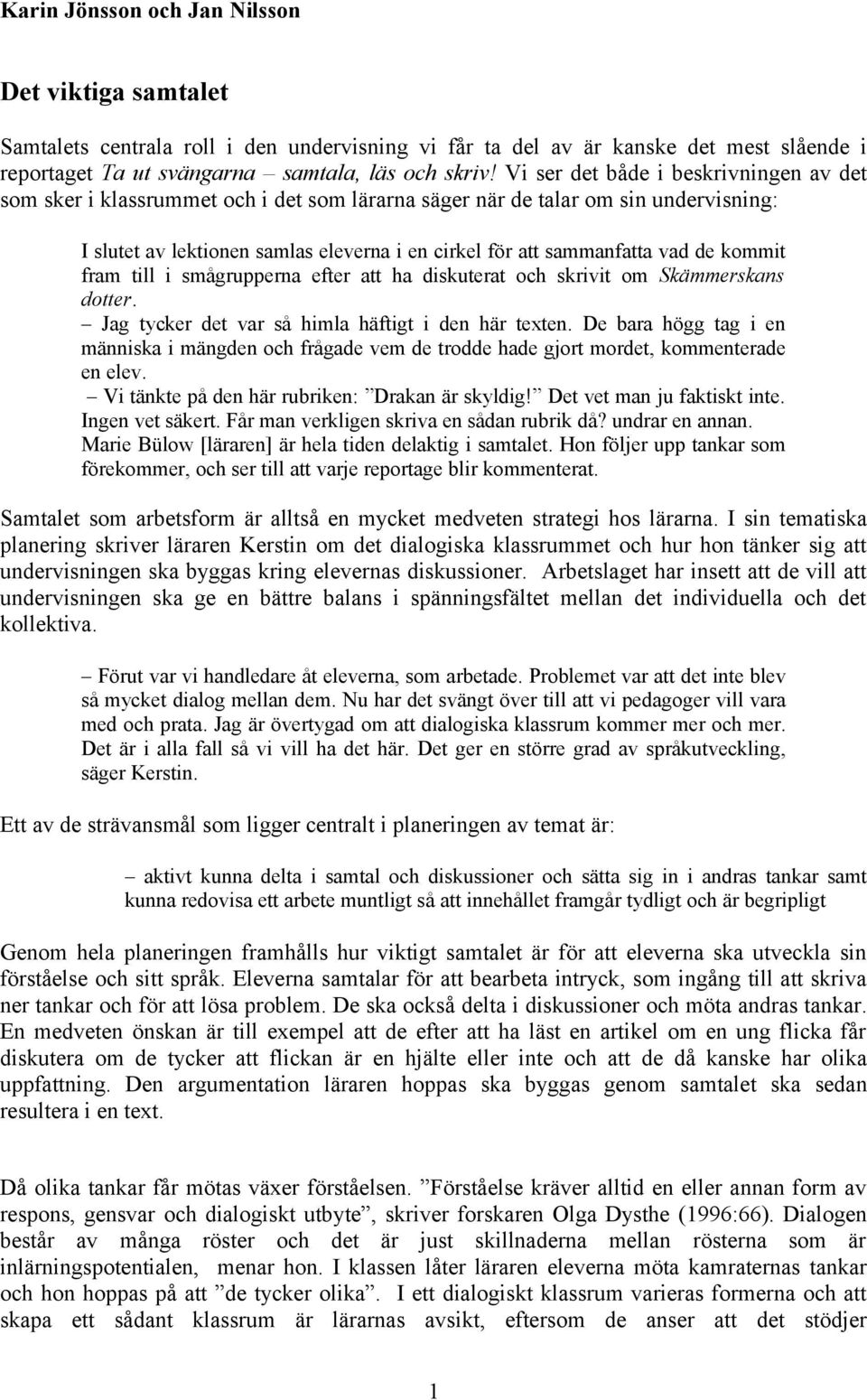 de kommit fram till i smågrupperna efter att ha diskuterat och skrivit om Skämmerskans dotter. Jag tycker det var så himla häftigt i den här texten.