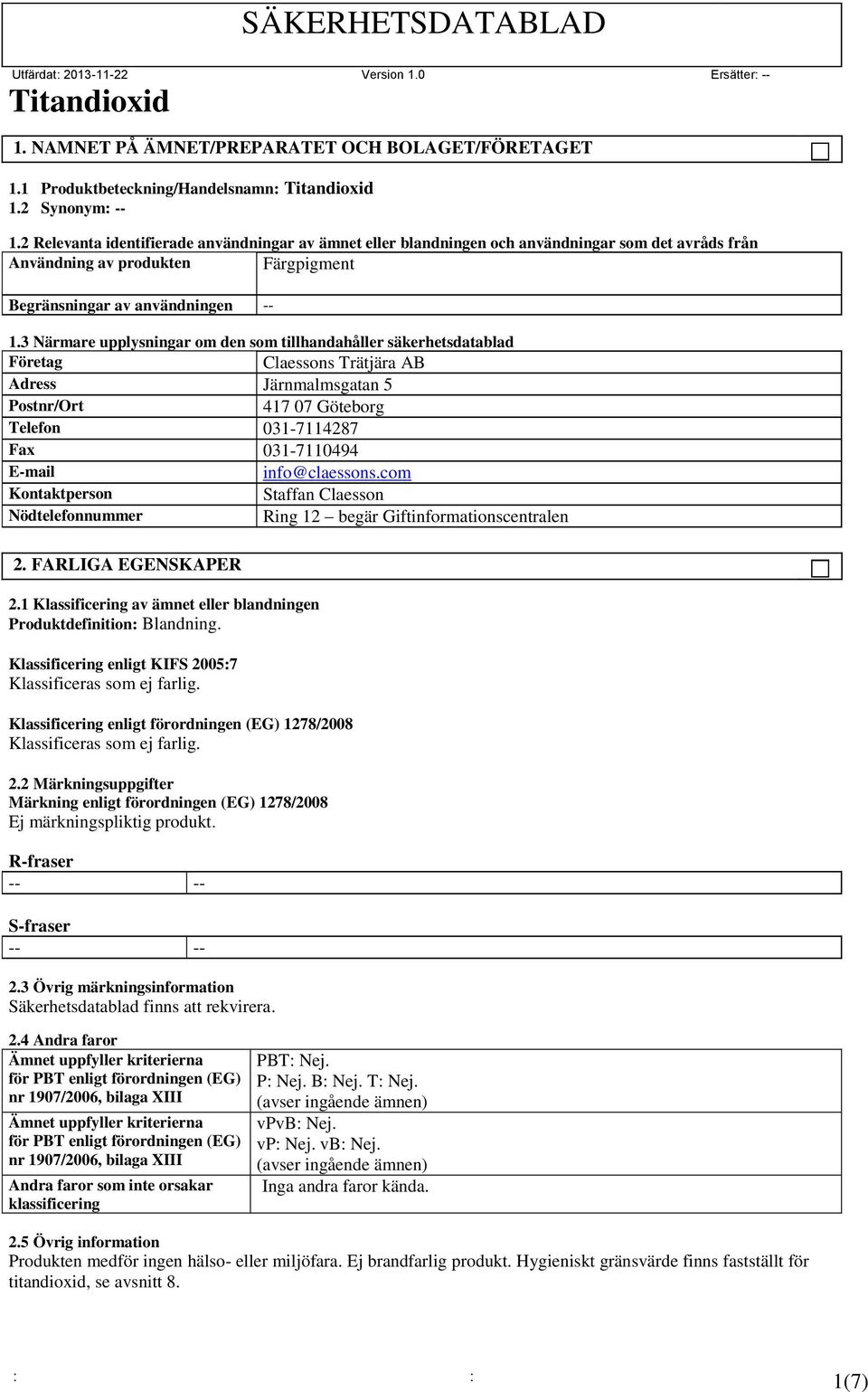 3 Närmare upplysningar om den som tillhandahåller säkerhetsdatablad Företag Claessons Trätjära AB Adress Järnmalmsgatan 5 Postnr/Ort 417 07 Göteborg Telefon 031-7114287 Fax 031-7110494 E-mail