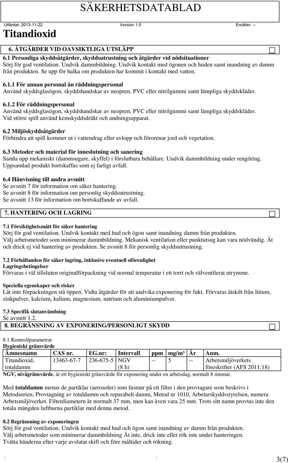 1 För annan personal än räddningspersonal Använd skyddsglasögon, skyddshandskar av neopren, PVC eller nitrilgummi samt lämpliga skyddskläder. 6.1.2 För räddningspersonal Använd skyddsglasögon, skyddshandskar av neopren, PVC eller nitrilgummi samt lämpliga skyddskläder.