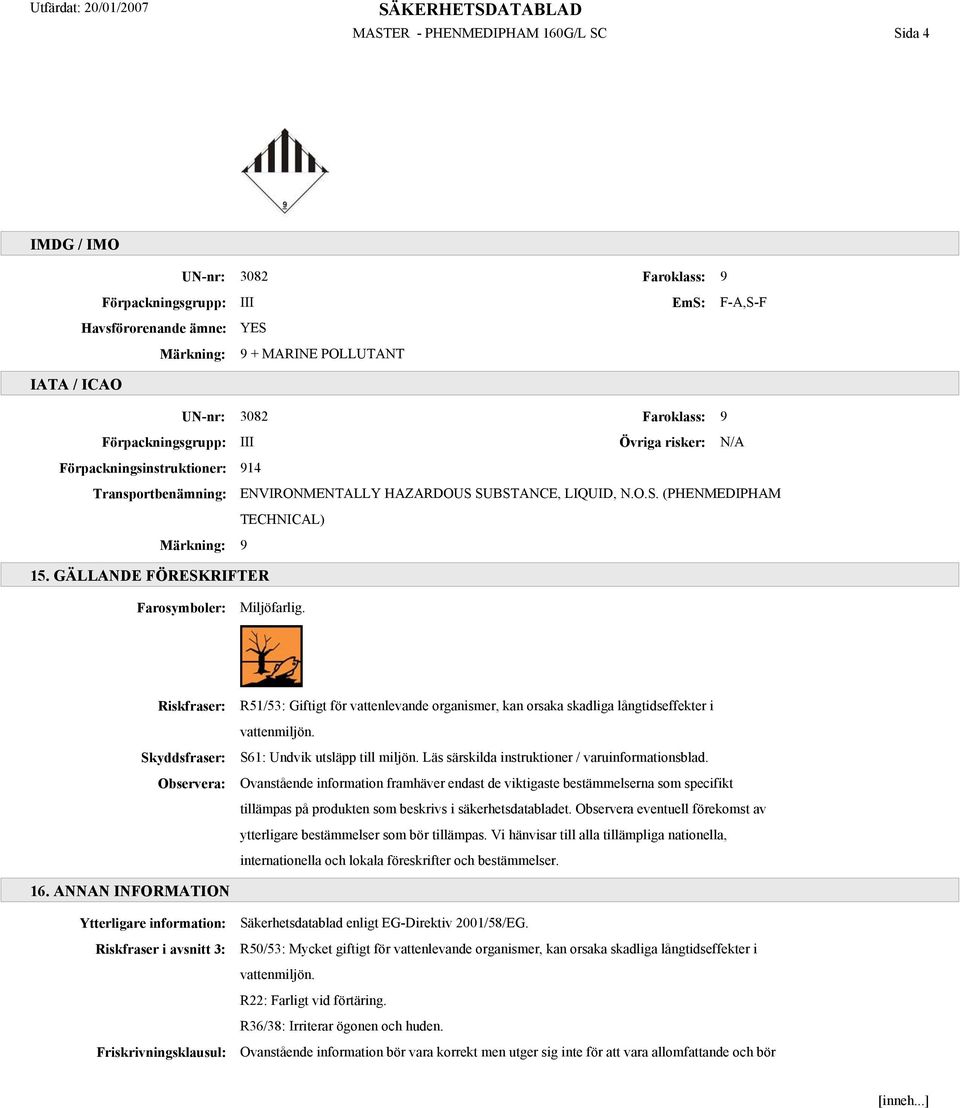 GÄLLANDE FÖRESKRIFTER Farosymboler: Miljöfarlig. Riskfraser: Skyddsfraser: Observera: R51/53: Giftigt för vattenlevande organismer, kan orsaka skadliga långtidseffekter i vattenmiljön.