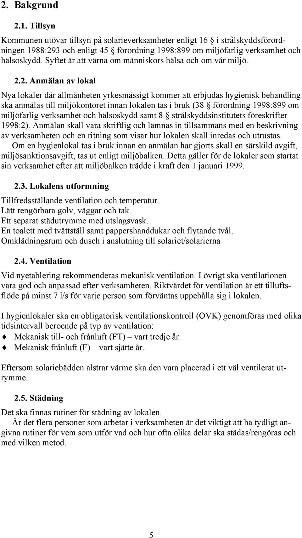 2. Anmälan av lokal Nya lokaler där allmänheten yrkesmässigt kommer att erbjudas hygienisk behandling ska anmälas till miljökontoret innan lokalen tas i bruk (38 förordning 1998:899 om miljöfarlig