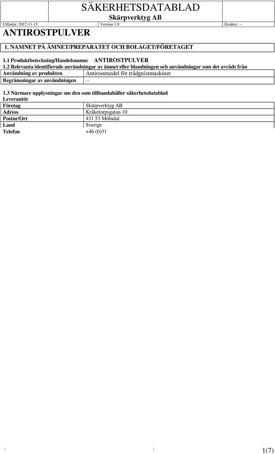 3 Närmare upplysningar om den som tillhandahåller säkerhetsdatablad Leverantör Företag Adress Kråketorpsgatan 10 Postnr/Ort 431 53 Mölndal Land Sverige Telefon +46 (0)31 870050 Fax E-mail