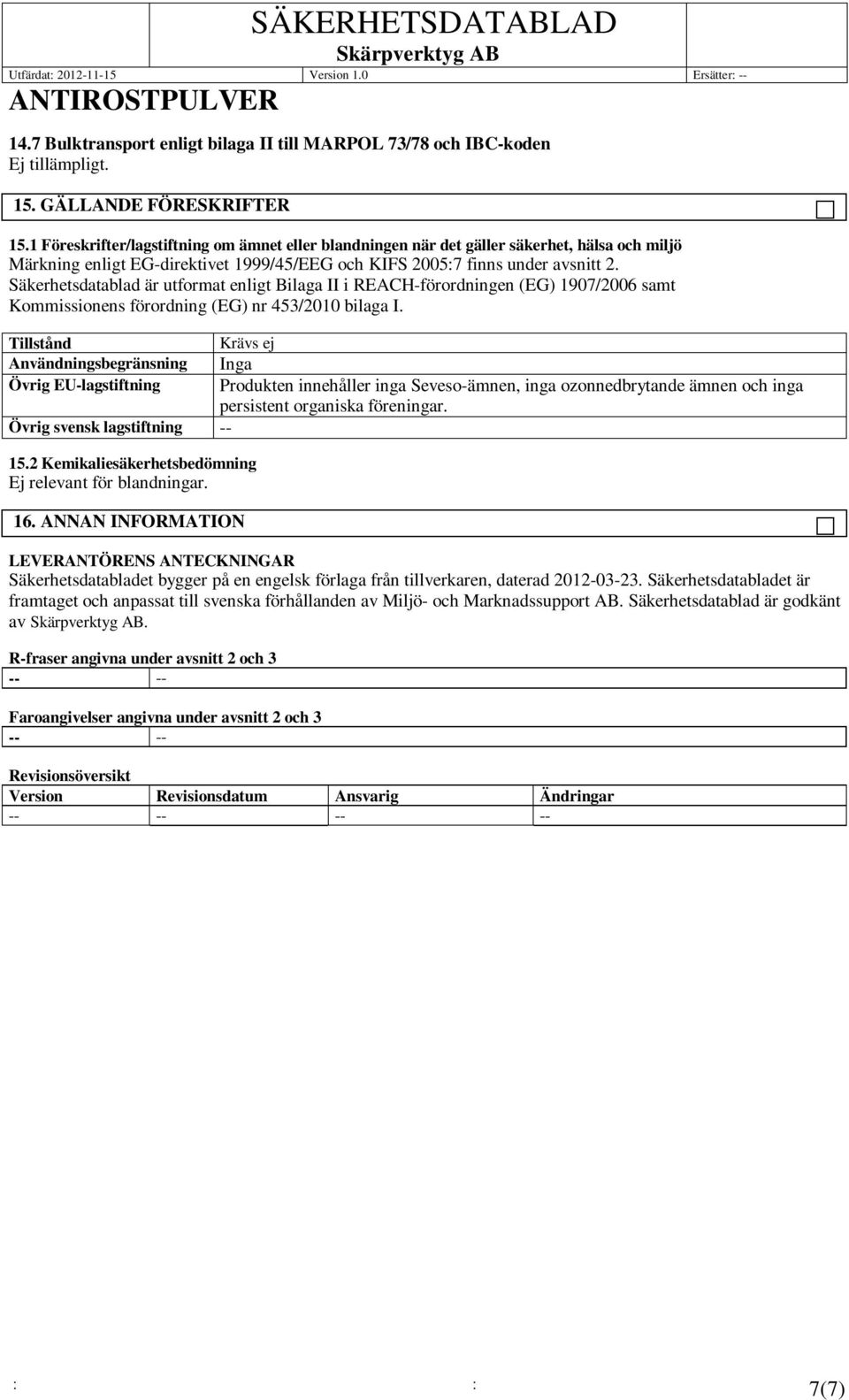 Säkerhetsdatablad är utformat enligt Bilaga II i REACH-förordningen (EG) 1907/2006 samt Kommissionens förordning (EG) nr 453/2010 bilaga I.