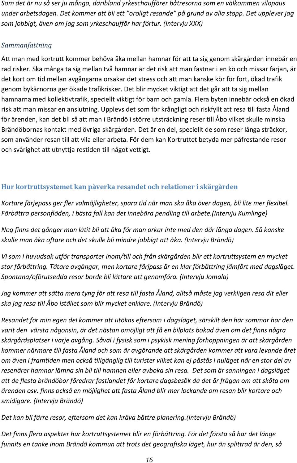 Ska många ta sig mellan två hamnar är det risk att man fastnar i en kö och missar färjan, är det kort om tid mellan avgångarna orsakar det stress och att man kanske kör för fort, ökad trafik genom