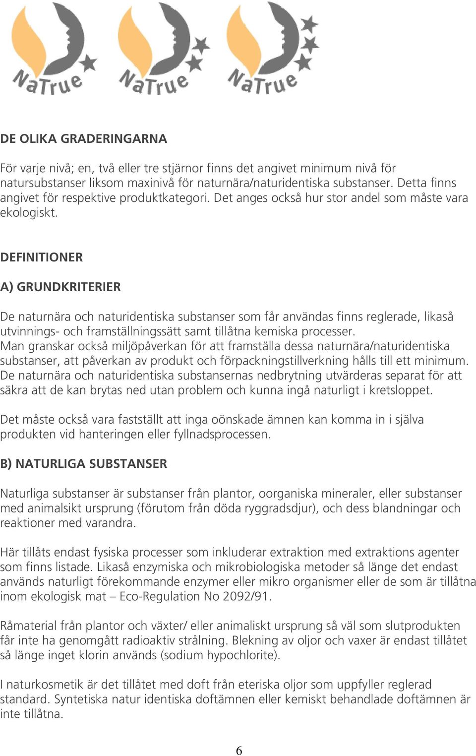 DEFINITIONER A) GRUNDKRITERIER De naturnära och naturidentiska substanser som får användas finns reglerade, likaså utvinnings- och framställningssätt samt tillåtna kemiska processer.