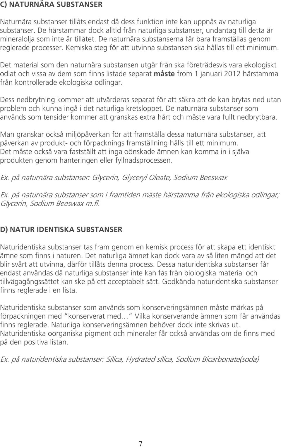 Kemiska steg för att utvinna substansen ska hållas till ett minimum.