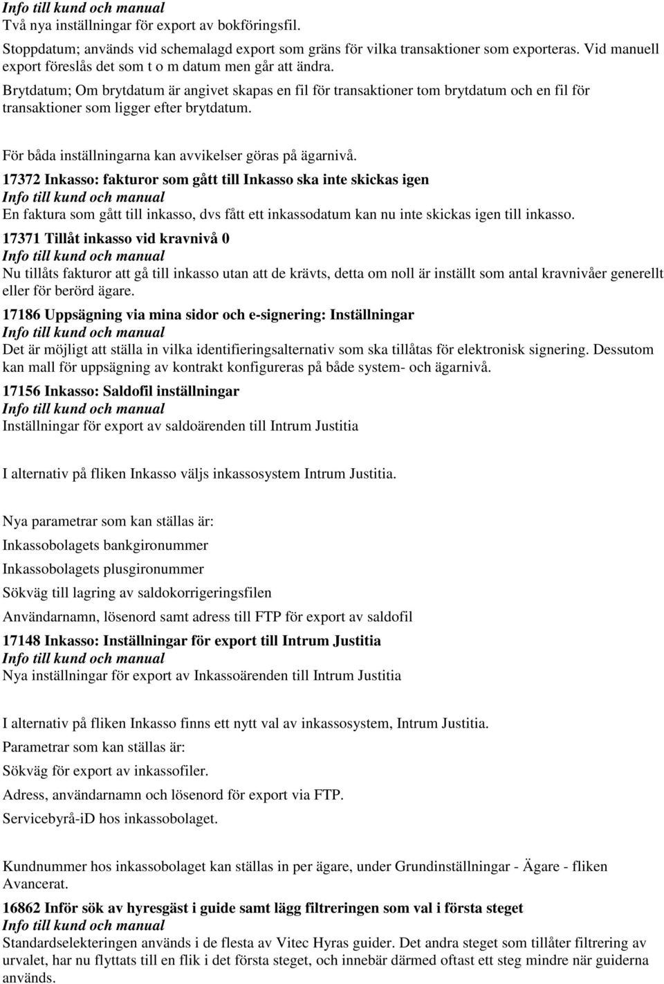 Brytdatum; Om brytdatum är angivet skapas en fil för transaktioner tom brytdatum och en fil för transaktioner som ligger efter brytdatum. För båda inställningarna kan avvikelser göras på ägarnivå.