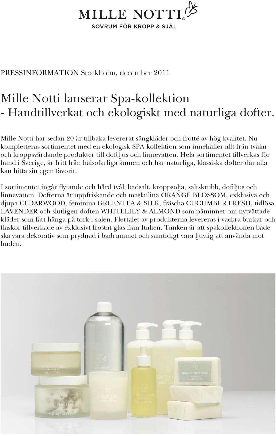 Nu kompletteras sortimentet med en ekologisk SPA-kollektion som innehåller allt från tvålar och kroppsvårdande produkter till doftljus och linnevatten.