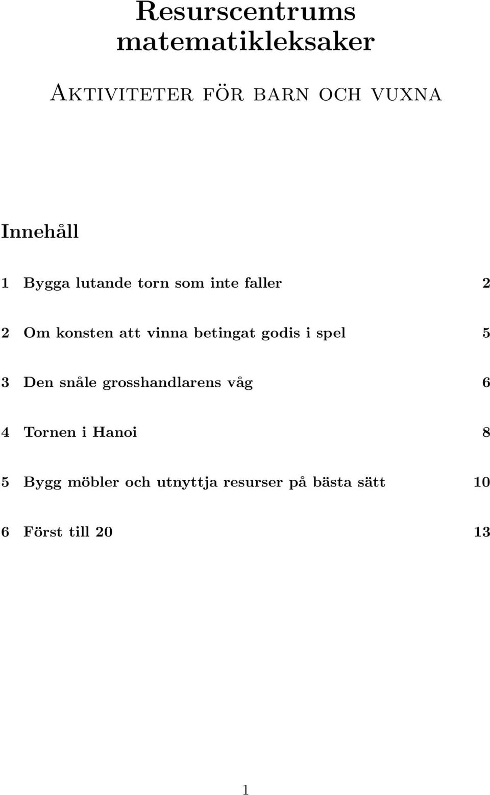 betingat godis i spel 5 3 Den snåle grosshandlarens våg 6 4 Tornen i
