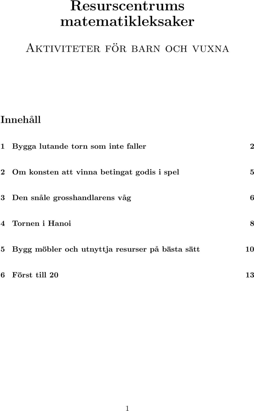 betingat godis i spel 5 3 Den snåle grosshandlarens våg 6 4 Tornen i