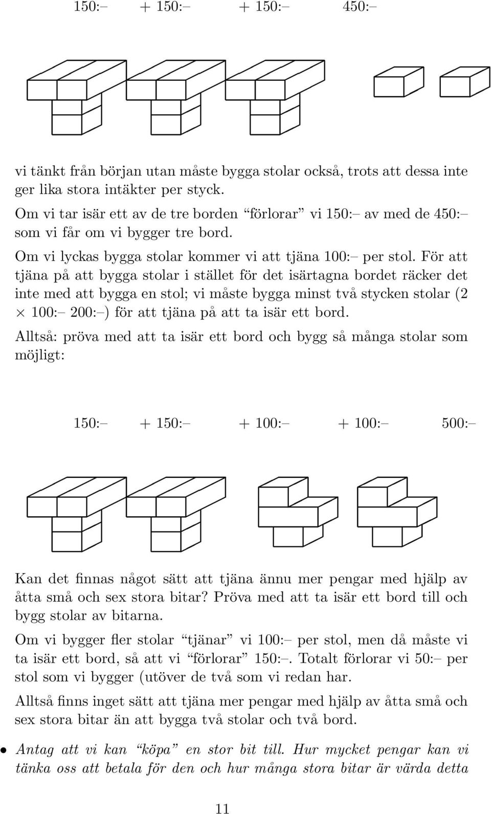 För att tjäna på att bygga stolar i stället för det isärtagna bordet räcker det inte med att bygga en stol; vi måste bygga minst två stycken stolar (2 100: 200: ) för att tjäna på att ta isär ett