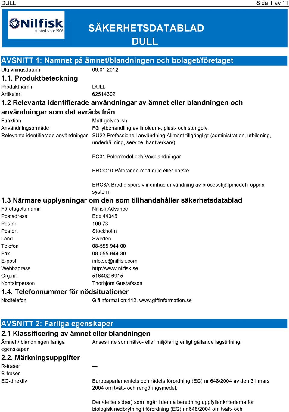 Relevanta identifierade användningar SU22 Professionell användning Allmänt tillgängligt (administration, utbildning, underhållning, service, hantverkare) PC31 Polermedel och Vaxblandningar PROC10