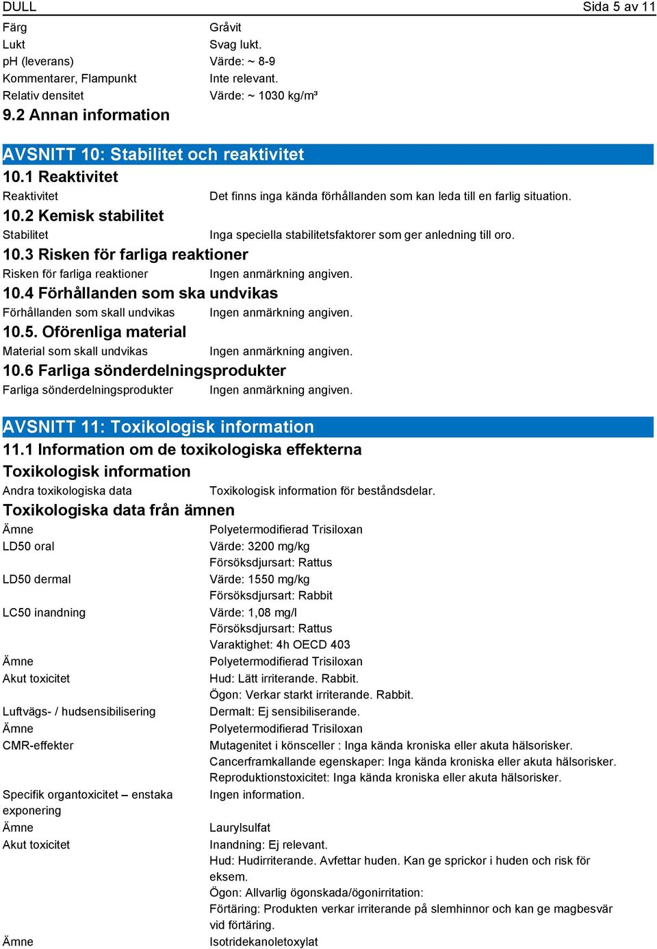 4 Förhållanden som ska undvikas Förhållanden som skall undvikas 10.5. Oförenliga material Material som skall undvikas 10.