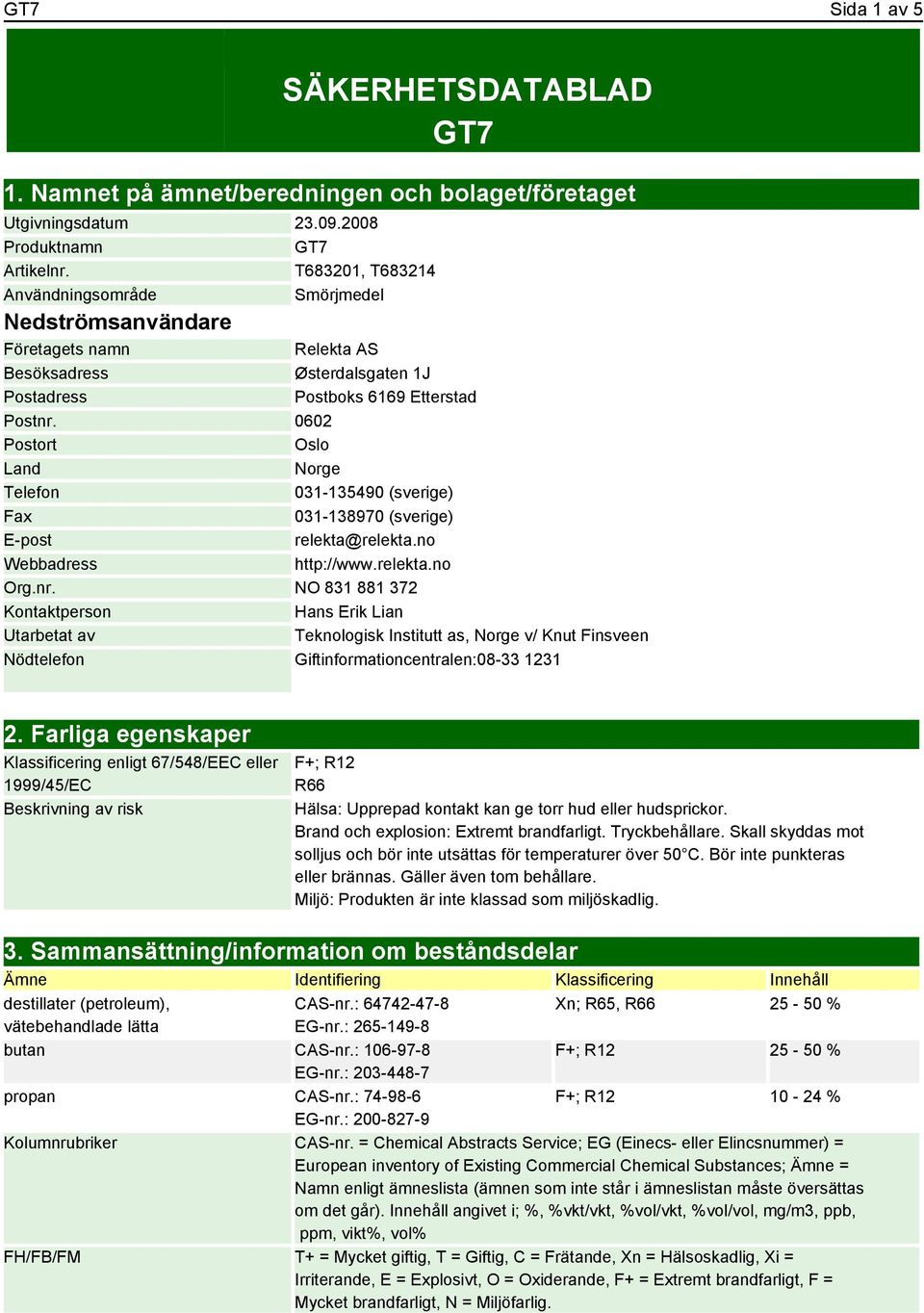 0602 Postort Oslo Land Norge Telefon 031-135490 (sverige) Fax 031-138970 (sverige) E-post relekta@relekta.no Webbadress http://www.relekta.no Org.nr.