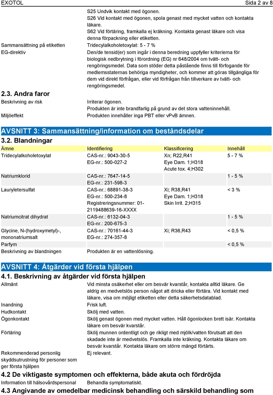 Sammansättning på etiketten Tridecylalkoholetoxylat: 5-7 % EG-direktiv Den/de tensid(er) som ingår i denna beredning uppfyller kriterierna för biologisk nedbrytning i förordning (EG) nr 648/2004 om