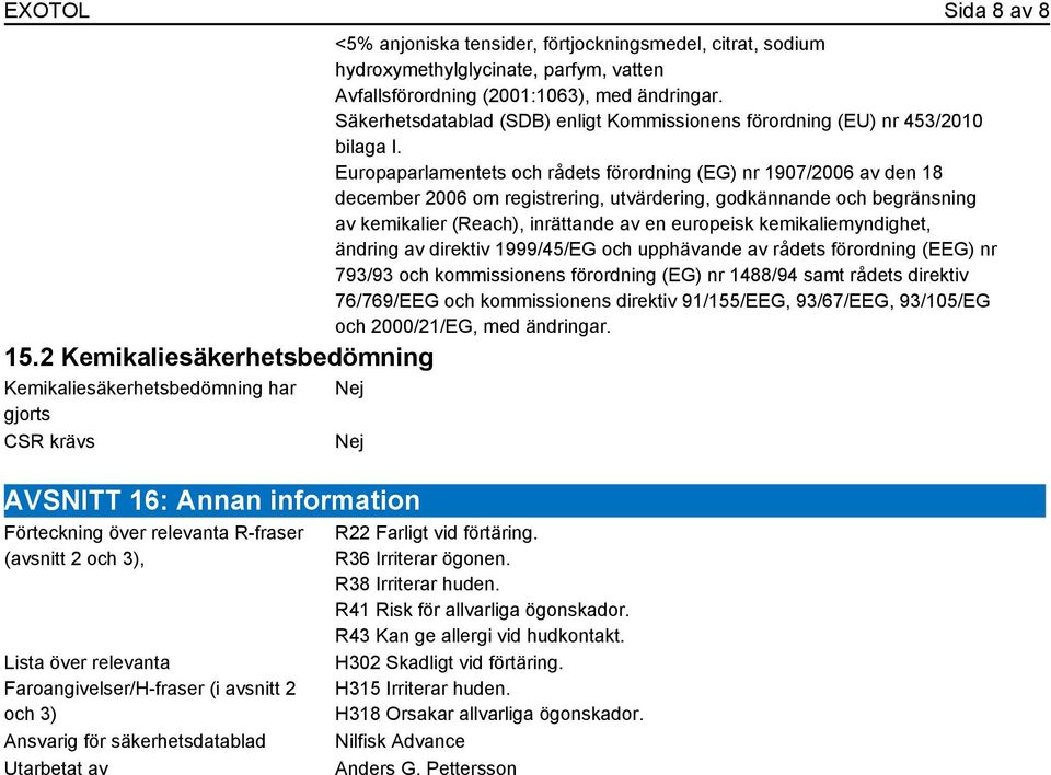 (2001:1063), med ändringar. Säkerhetsdatablad (SDB) enligt Kommissionens förordning (EU) nr 453/2010 bilaga I.