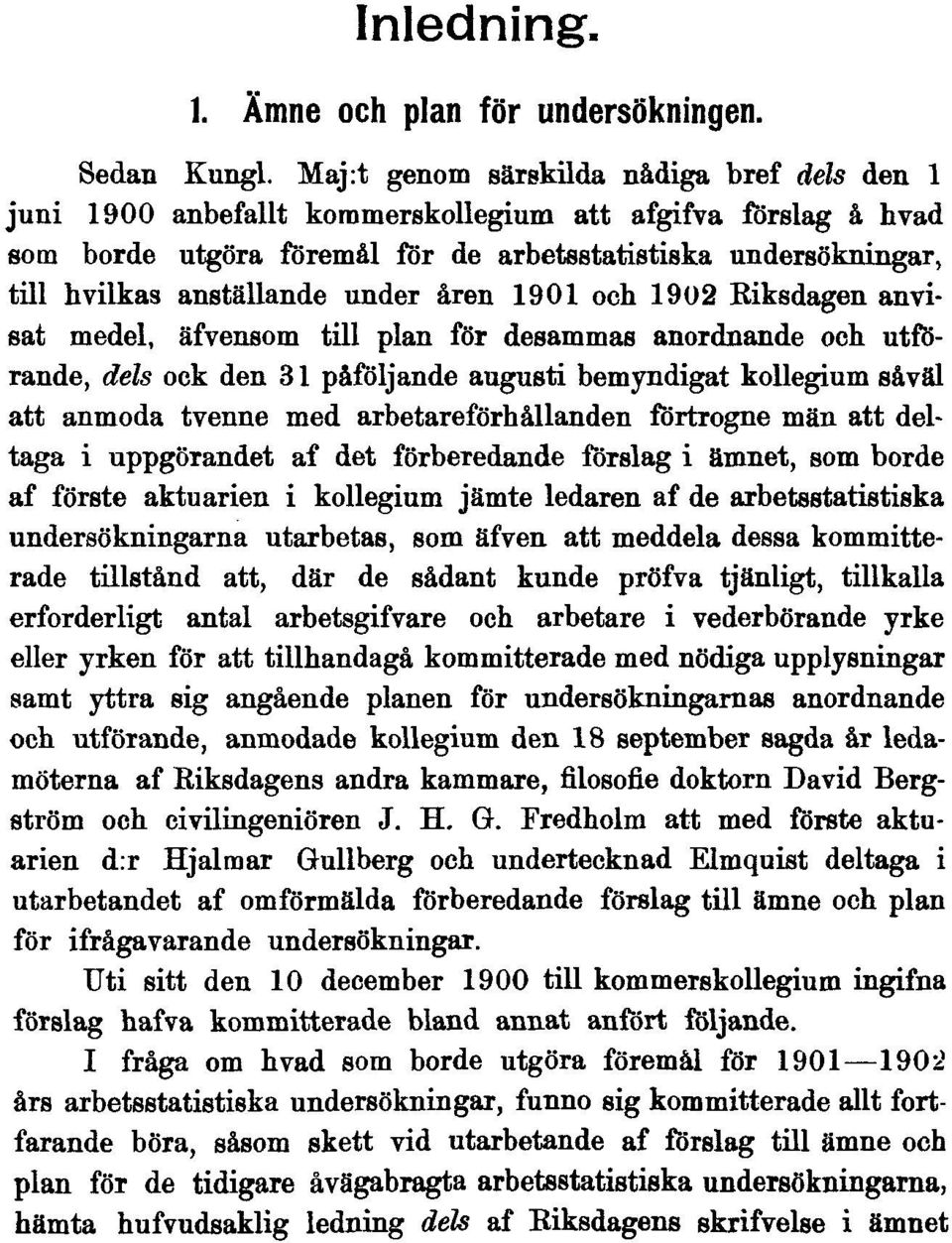 under åren 1901 och 1902 Riksdagen anvisat medel, äfvensom till plan för desammas anordnande och utförande, dels ock den 31 påföljande augusti bemyndigat kollegium såväl att anmoda tvenne med