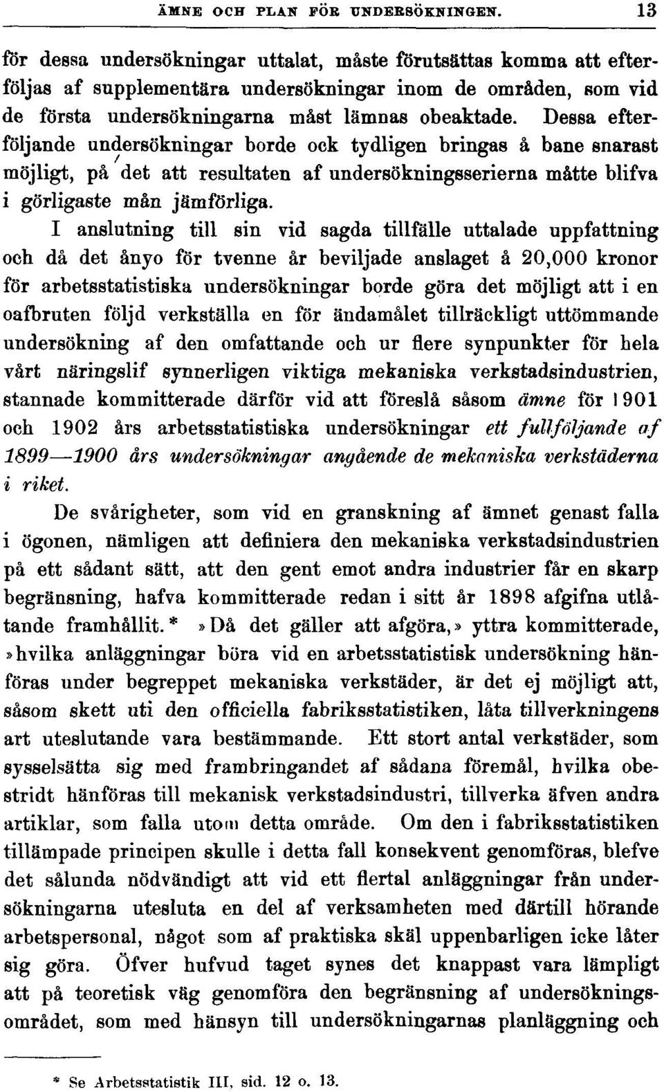 Dessa efterföljande undersökningar borde ock tydligen bringas å bane snarast möjligt, på det att resultaten af undersökningsserierna måtte blifva i görligaste mån jämförliga.