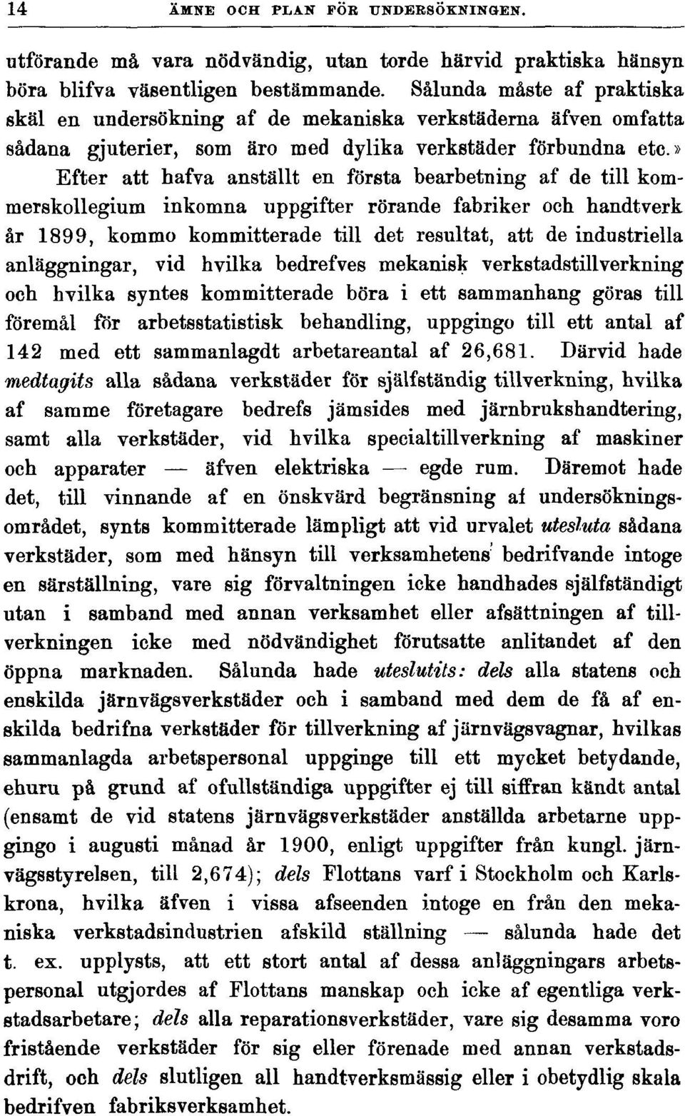 » Efter att hafva anställt en första bearbetning af de till kommerskollegium inkomna uppgifter rörande fabriker och handtverk år 1899, kommo kommitterade till det resultat, att de industriella